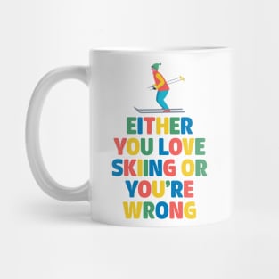 Either You Love Skiing or You're Wrong Mug